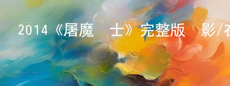 曹思琪的個人主頁,2014《屠魔戰士》完整版電影/在線觀看/百度云-美劇天堂